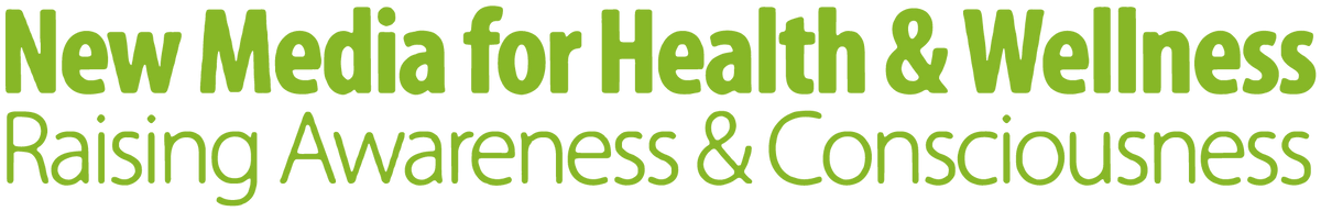 New Media for Health & Wellness. Raising Awareness & Consciousness.